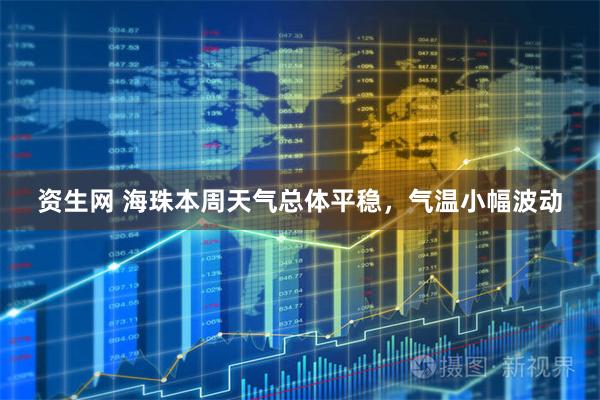 资生网 海珠本周天气总体平稳，气温小幅波动